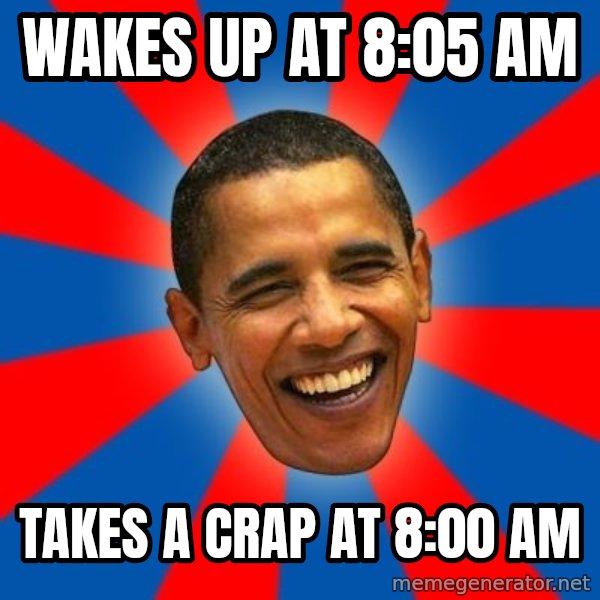 Obama meme: Wakes up at 8:05 am / Takes a crap at 8:00 am