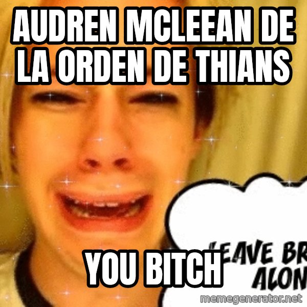 leave britney alone meme: audren mcleean de la orden de thians / you bitch
