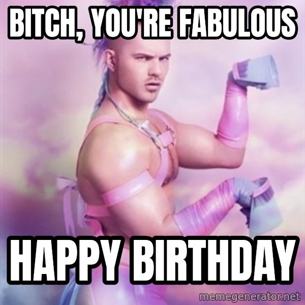 Unicorn Boy meme: Bitch, you're fabulous / Happy birthday