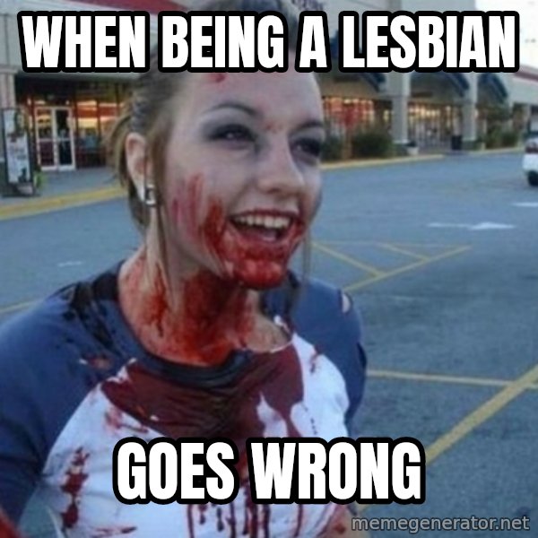 Scary Nympho meme: when being a lesbian / GOES WRONG