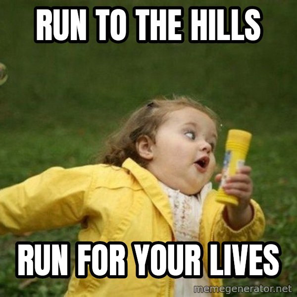 Little girl running away meme: Run to the hills / Run for your lives