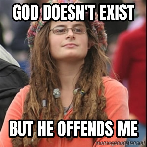College Liberal meme: God doesn't exist / but he offends me