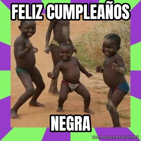 african kids dancing meme: FELIZ CUMPLEAÑOS / NEGRA