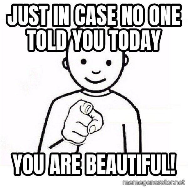 GUESS WHO YOU meme: Just in case no one told you today / You Are Beautiful!