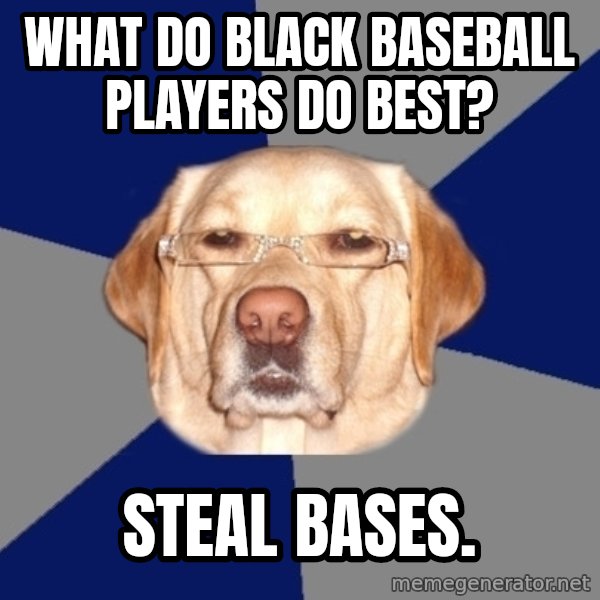 Racist Dawg meme: what do black baseball players do best? / steal bases.