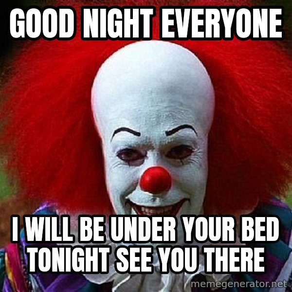 Pennywise the Clown meme: Good Night Everyone / I will be under your bed tonight see you there