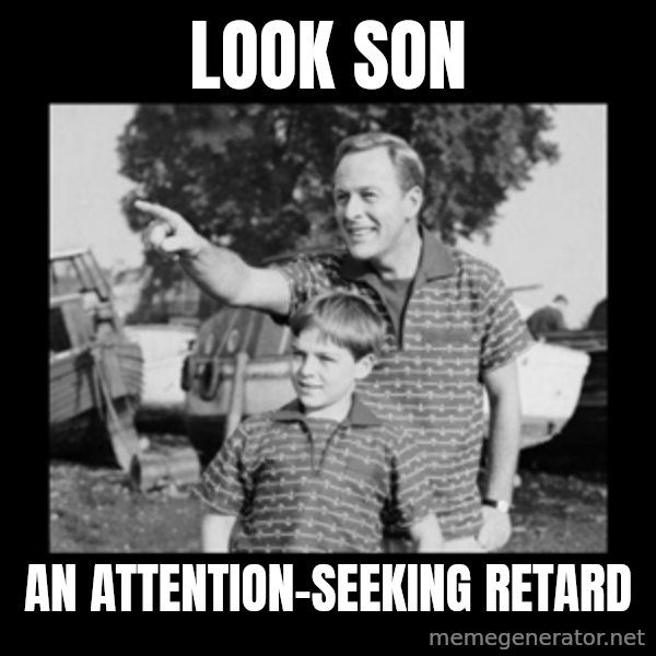 look son a faggot meme: look son / an attention-seeking retard