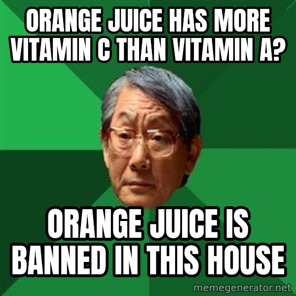 High Expectations Asian Father meme: Orange Juice has more Vitamin C than Vitamin A? / Orange juice is banned in this house