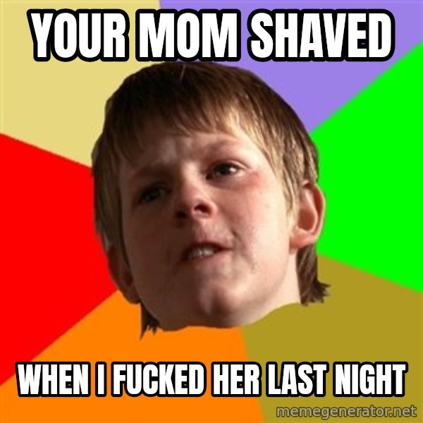 Angry School Boy meme: your mom shaved / when i fucked her last night