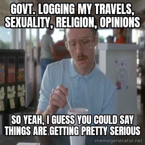 Serious Kip meme: GOVT. logging my travels, sexuality, religion, opinions / so yeah, i guess you could say things are getting pretty serious
