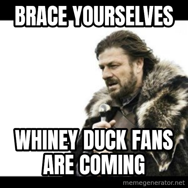 Winter is Coming meme: Brace Yourselves / Whiney Duck Fans Are Coming