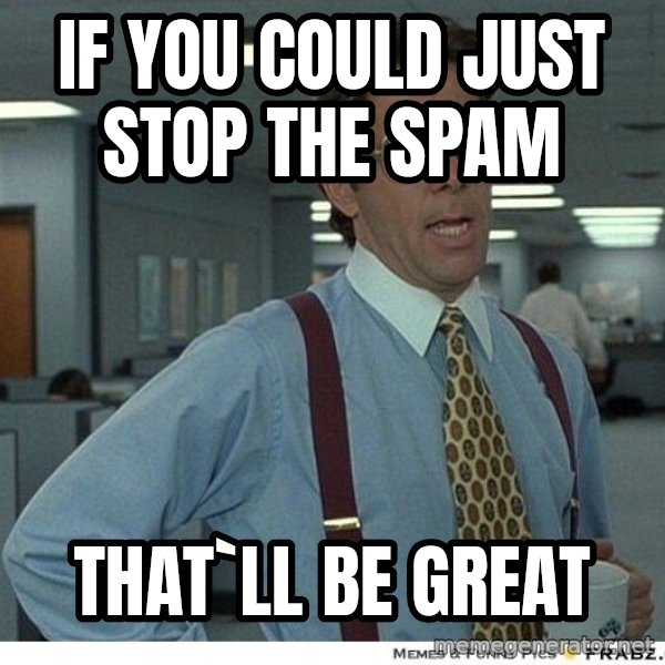 Yeah If You Could Just meme: if you could just stop the spam / that`ll be great