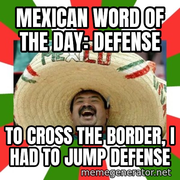 Sombrero Mexican meme: MEXICAN WORD OF THE DAY: DEFENSE / TO CROSS THE BORDER, I HAD TO JUMP DEFENSE