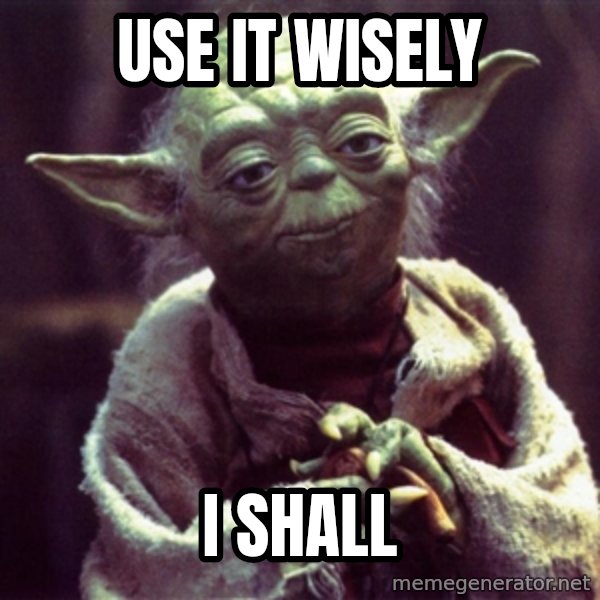 Yoda meme: Use it wisely / I shall
