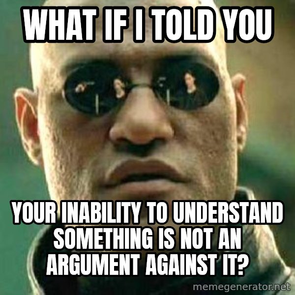 What if I told you / Matrix Morpheus meme: What if I told you / Your inability to understand something is not an argument against it?