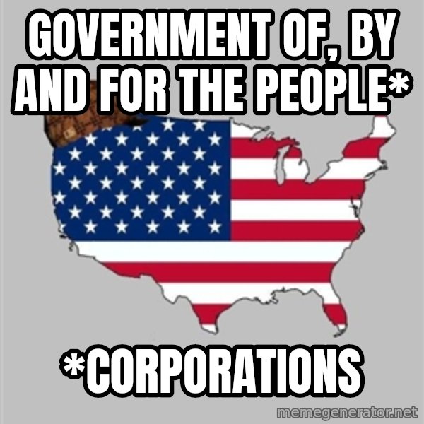Scumbag America2 meme: Government of, by and for the people* / *corporations