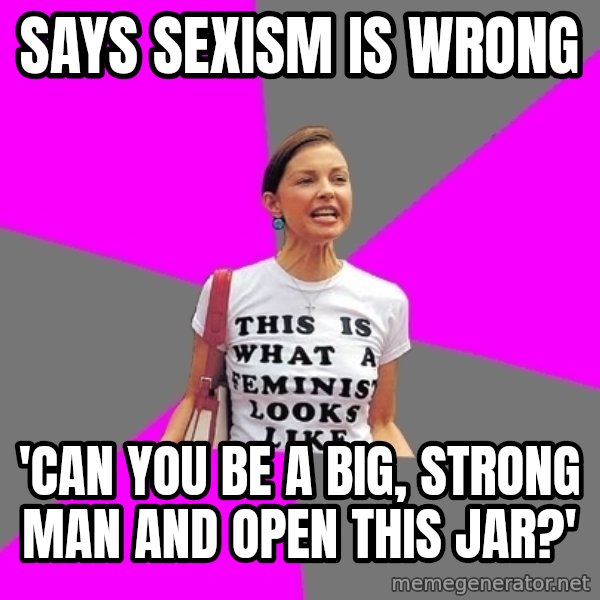Feminist Cunt meme: Says sexism is wrong / 'Can you be a big, strong man and open this jar?'