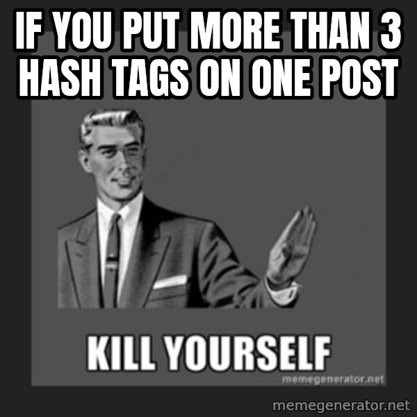 kill yourself guy meme: If you put more than 3 hash tags on one post
