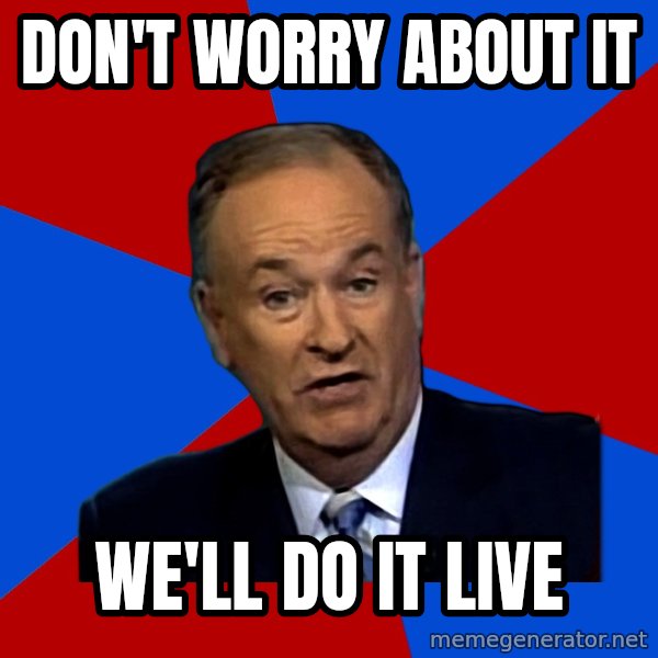 Bill O'Reilly Proves God meme: don't worry about it / we'll do it live
