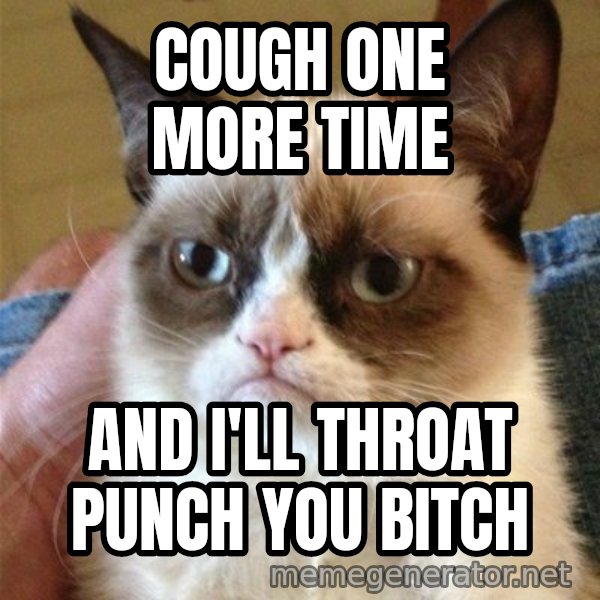 Grumpy Cat  meme: COUGH ONE MORE TIME / AND I'LL THROAT PUNCH YOU BITCH