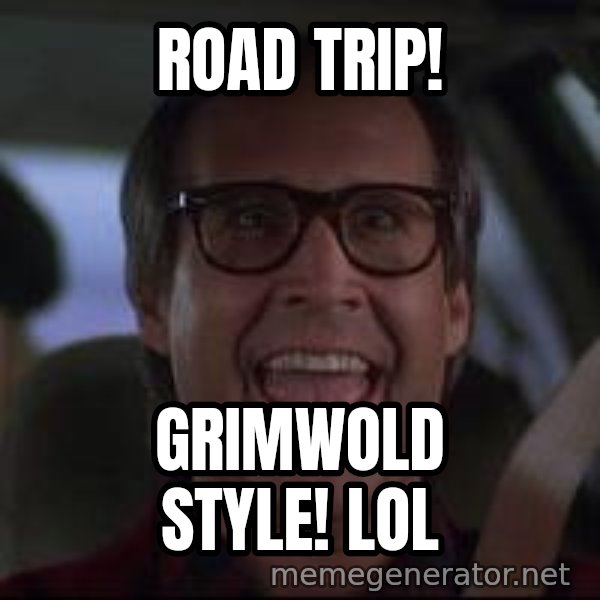 Chevy Chase Christmas Vacation meme: Road Trip! / Grimwold Style! lol