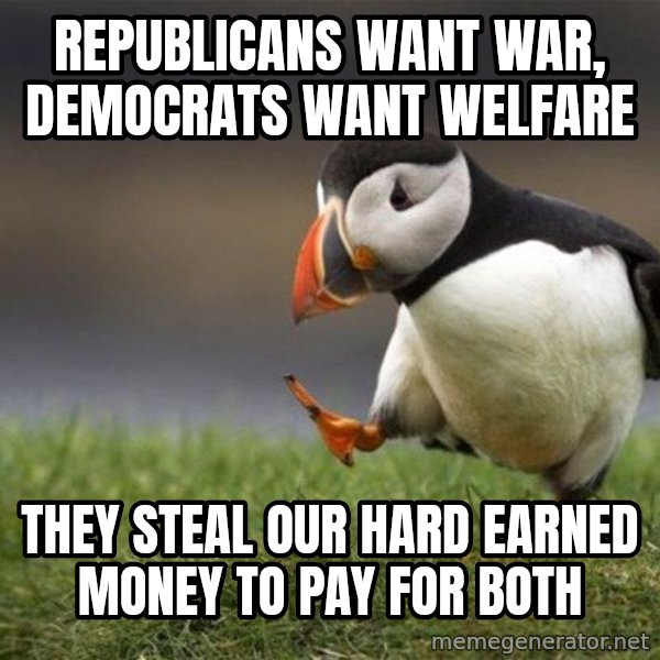 Unpopular Opinion Puffin meme: Republicans want war, democrats want welfare / they steal our hard earned money to pay for both