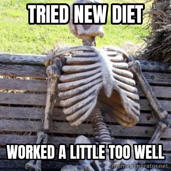 Waiting Skeleton meme: tried new diet / worked a little too well