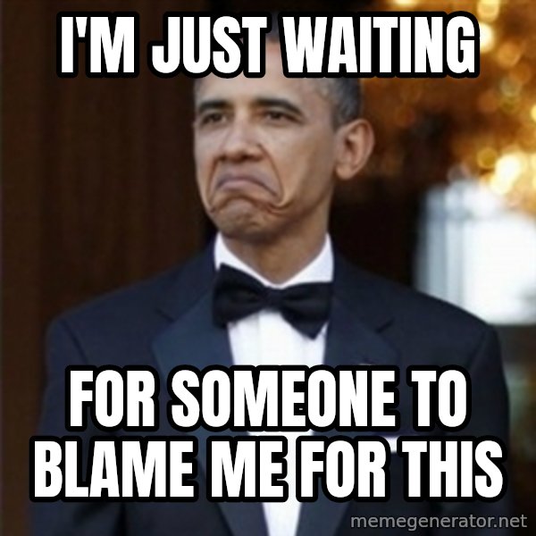 Not Bad Obama meme: I'm Just Waiting / For Someone to Blame Me For This