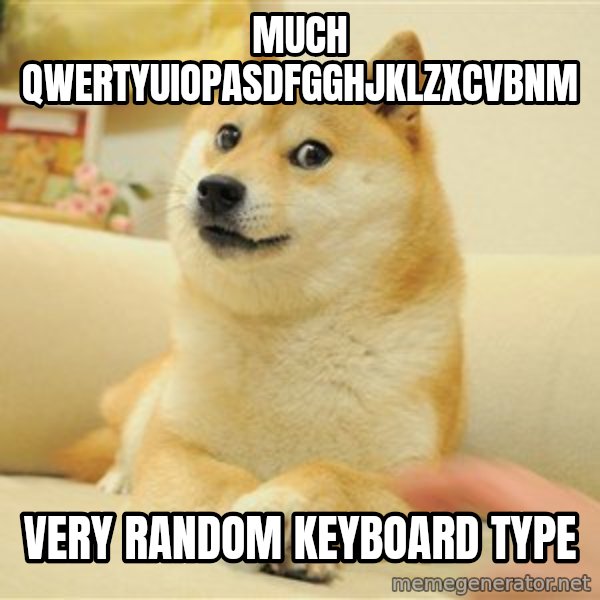 so doge meme: Much qwertyuiopasdfgghjklzxcvbnm / Very random keyboard type