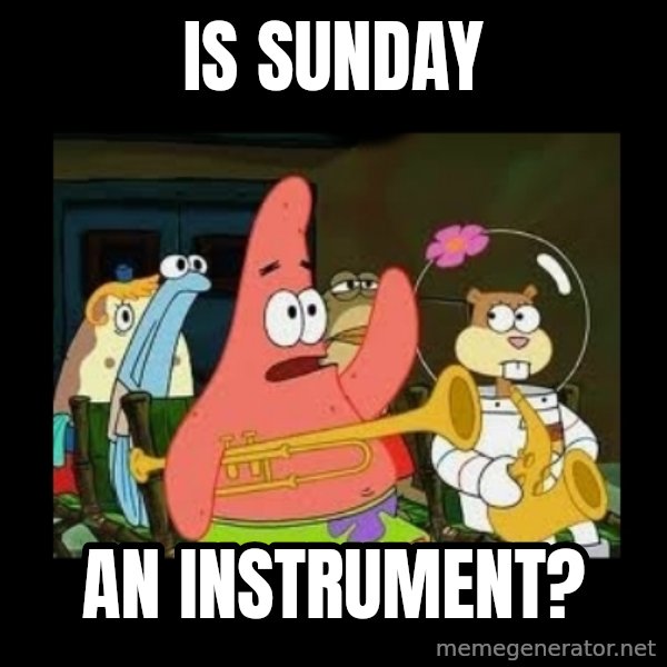 Patrick Star Instrument meme: Is Sunday / an instrument?
