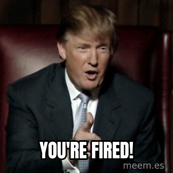 Donald Trump meme: YOU'RE FIRED!