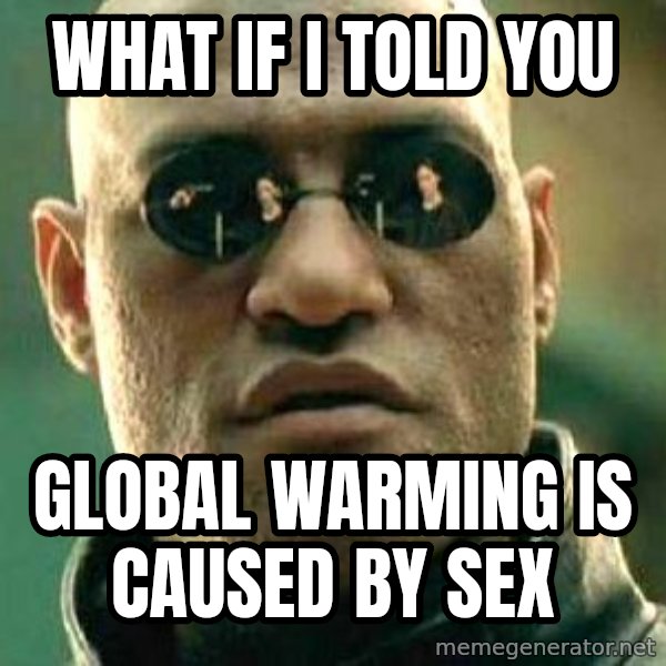 What if I told you / Matrix Morpheus meme: what if i told you / global warming is caused by sex