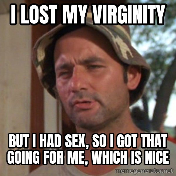 So I got that going on for me, which is nice meme: i lost my virginity / but i had sex, so I got that going for me, which is nice
