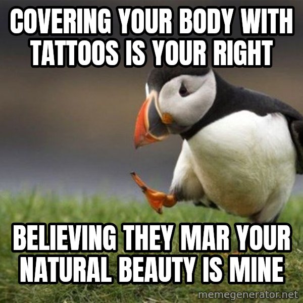 Unpopular Opinion Puffin meme: covering your body with tattoos is your right / believing they mar your natural beauty is mine