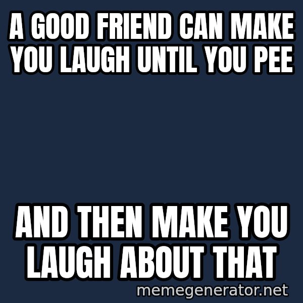 Spongebob And Patrick Laughing meme: A GOOD FRIEND CAN MAKE YOU LAUGH UNTIL YOU PEE / AND THEN MAKE YOU LAUGH ABOUT THAT
