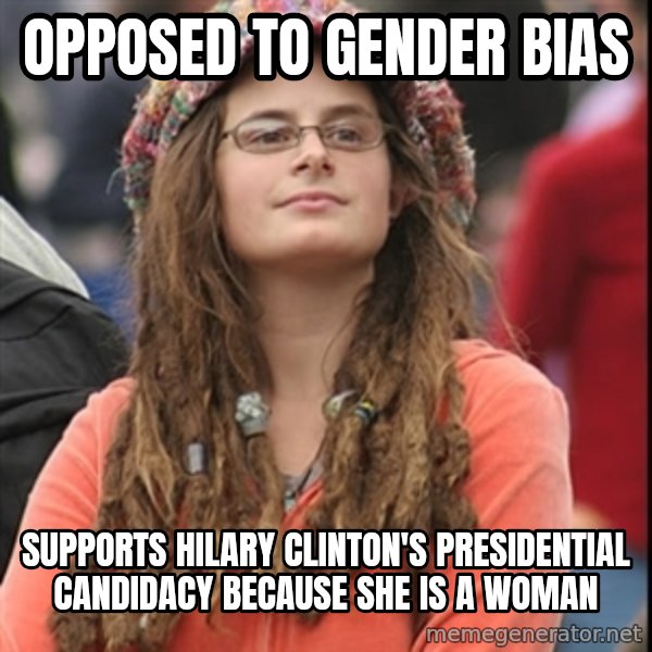 College Liberal meme: Opposed to gender bias / Supports Hilary Clinton's presidential candidacy because she is a woman