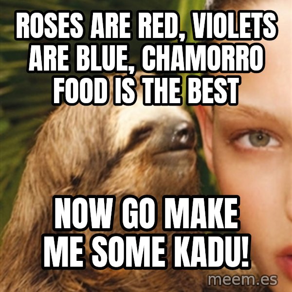 The Rape Sloth meme: Roses are red, violets are blue, Chamorro food is the best / Now go make me some Kadu!