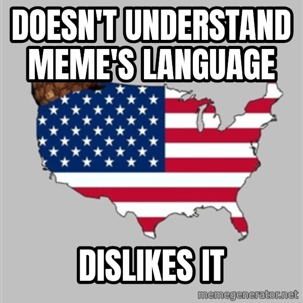 Scumbag America2 meme: doesn't understand meme's language / dislikes it