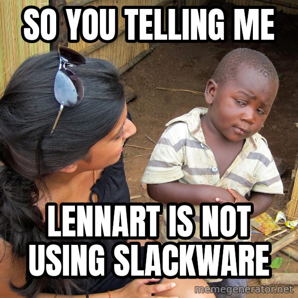 Skeptical African Child meme: so you telling me / lennart is not using slackware