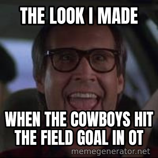 Chevy Chase Christmas Vacation meme: The look I made / When the Cowboys hit the field goal in OT