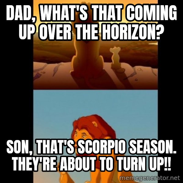 Lion King Shadowy Place meme: Dad, what's that coming up over the horizon? / Son, that's Scorpio season. They're about to turn up!!