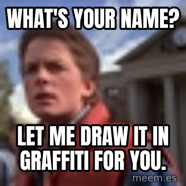 Marty Mcfly meme: What's your name? / Let me draw it in graffiti for you.
