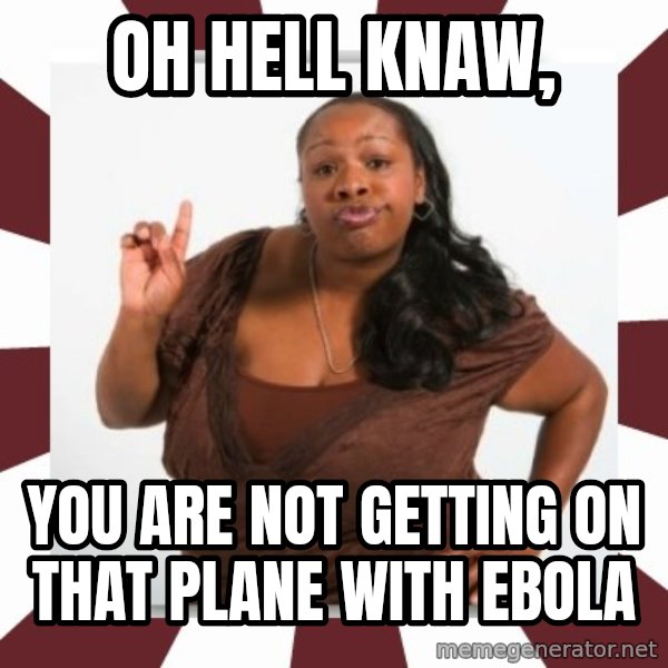 Sassy Black Woman meme: oh hell knaw, / You are not getting on that plane with Ebola