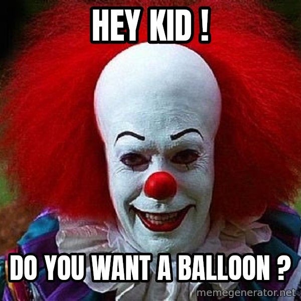 Pennywise the Clown meme: Hey kid ! / Do you want a balloon ?
