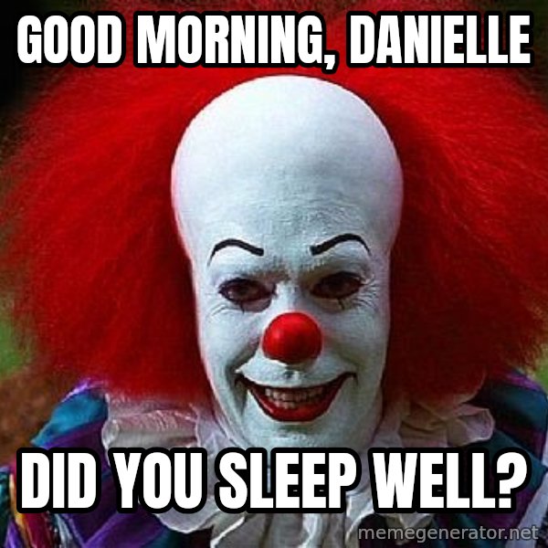 Pennywise the Clown meme: Good morning,  Danielle / Did you sleep well?