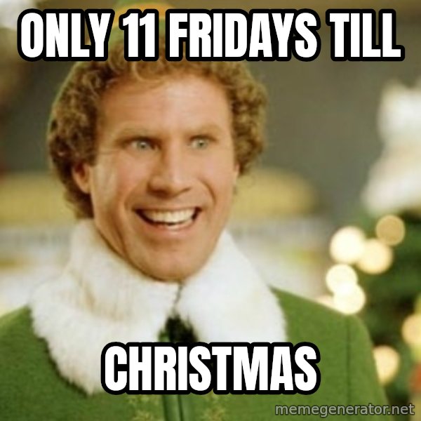 Buddy the Elf meme: ONLY 11 FRIDAYS  TILL / CHRISTMAS