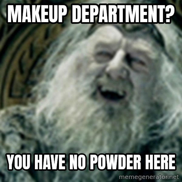 you have no power here meme: makeup department? / you have no powder here