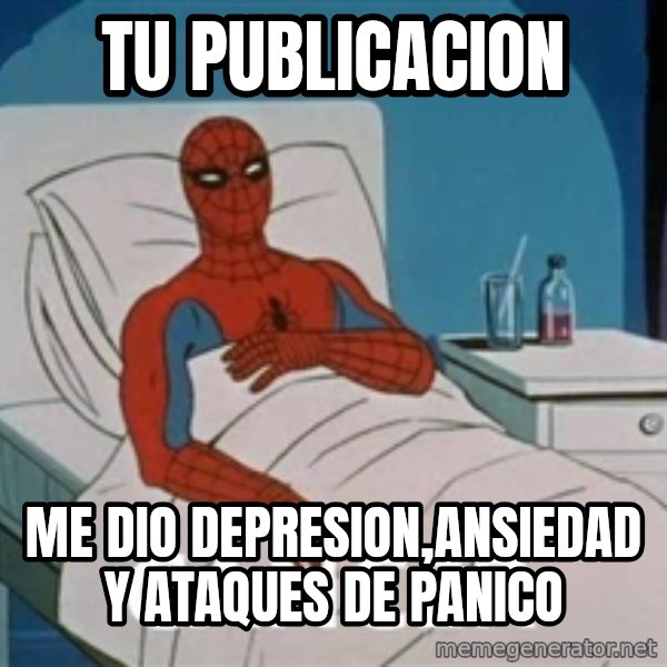Cancer Spiderman meme: TU PUBLICACION / ME DIO DEPRESION,ANSIEDAD Y ATAQUES DE PANICO