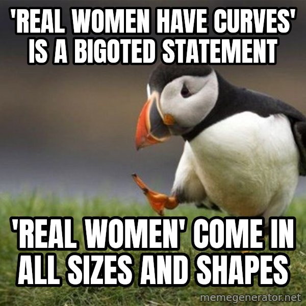 Unpopular Opinion Puffin meme: 'real women have curves' is a bigoted statement / 'Real women' come in all sizes and shapes