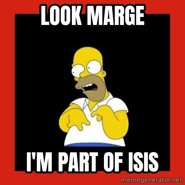Homer retard meme: Look Marge / I'm part of ISIS